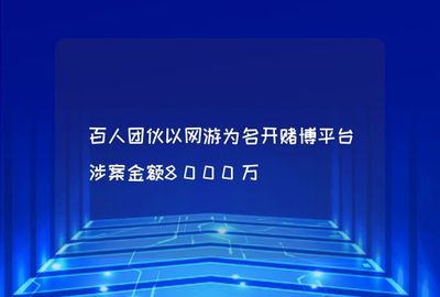百人團伙以網游為名開賭博平臺涉案金額8000萬